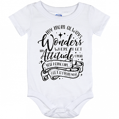 My Mom Always Wonders Where I Get My Attitude from You Homegirl I Get It from You Onesie - Infant Baby Bodysuit