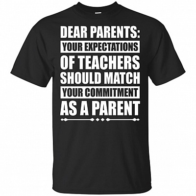 Dear Parents Your Expectations Of Teachers Should Match Your Commitment As A Parent T-Shirt