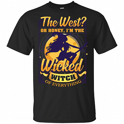 The West Oh Honey I'm The Wicked Witch Of Everything T-Shirt