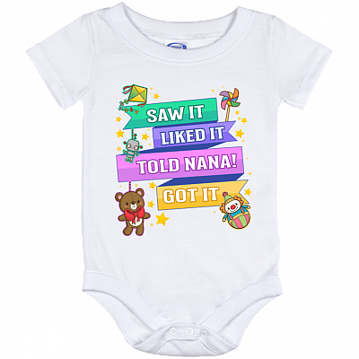 Saw It Liked It Told Nana Got It Baby Onesie - Baby Infant Bodysuit