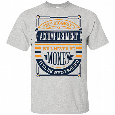 My Biggest Accomplishment Will Never Be Money T-Shirt