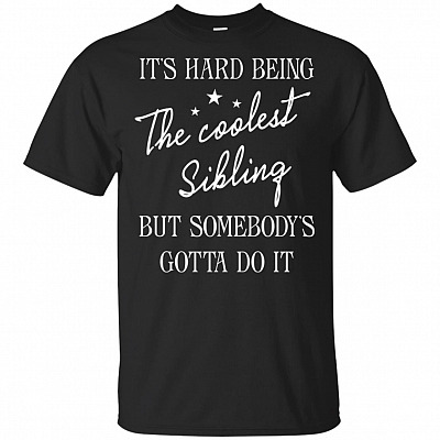 It's Hard Being The Coolest Sibling But Somebody's Gotta Do It T-Shirt - Funny Sibling Shirt