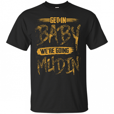 Get In Baby We're Going Mudding T-Shirt