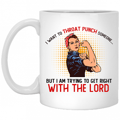 I Want To Throat Punch Someone But I'm Trying To Get Right With The Lord Mug