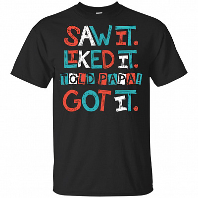Saw It Liked It Told Papa Got It Funny T-Shirt for Kids
