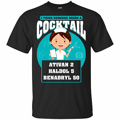 I Think Someone Needs A Cocktail Ativan 2 Haldol 5 Benadryl 50 T-Shirt