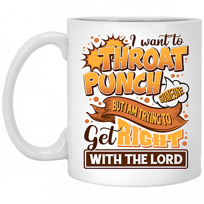 I Want To Throat Punch Someone But I Am Trying To Get Right With The Lord Ceramic Coffee Mug - Water Bottle