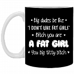 Big Dudes Be Like I Don't Like Fat Girls Ceramic Coffee Mug - Beer Stein -Water Bottle