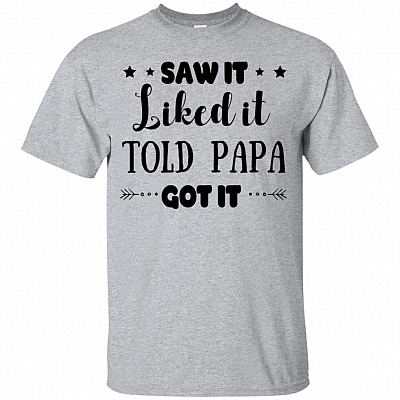 Saw It Liked It Told Papa Got It Youth Shirt