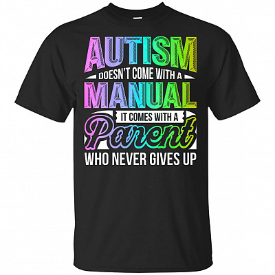 Autism Doesn't Come with a Manual It Comes with Parent Who Never Gives Up T-Shirt
