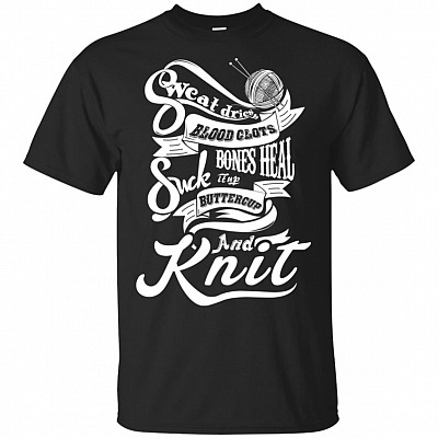 Sweat Dries Blood Clots Bones Heal Suck It Up Buttercup And Knit T-Shirt