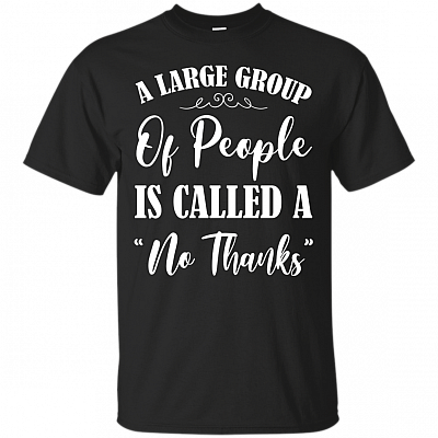A Large Group Of People Is Called No Thanks T-Shirt