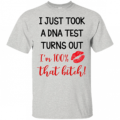 I Just Took A DNA Test Turns Out I'm That Bitch T-Shirt
