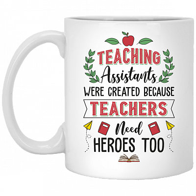 Teaching Assistants Were Created Because Teachers Need Heroes Ceramic Coffee Mug - Beer Stein -Water Bottle