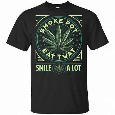 Smoke Pot Eat Twat Smile A Lot Canna-bis T-Shirt