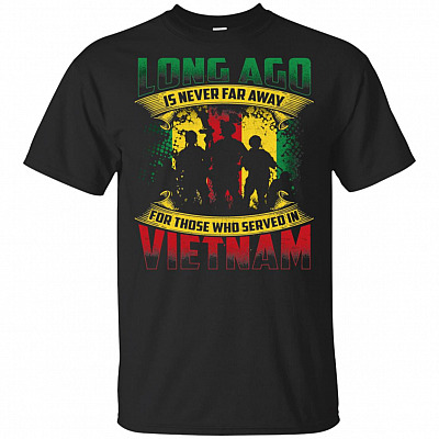 Long Ago Is Never Far Away for Those Who Served in Vietnam T-Shirt