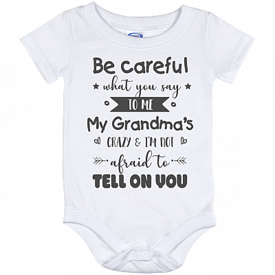Be Careful What You Say To Me My Grandma's Crazy And I'm Not Afraid To Tell On You Baby Onesie