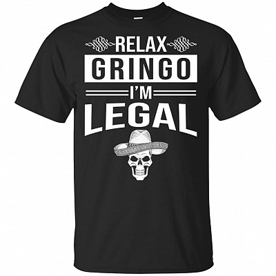 Relax Gringo I'm Legal Funny Mexico Immigrants T-Shirt