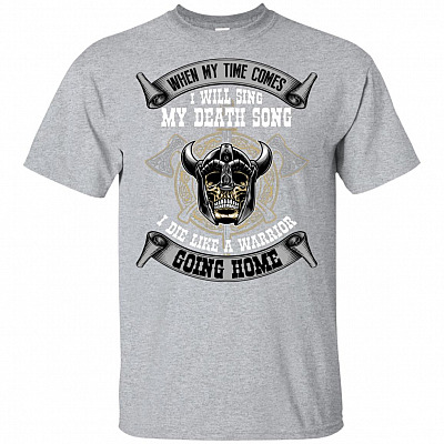 When My Time Comes I Will Sing My Death Song I Die Like A Warrior Going Home T-Shirt
