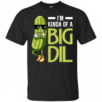 I'm Kinda Of A Big Dill T-Shirt