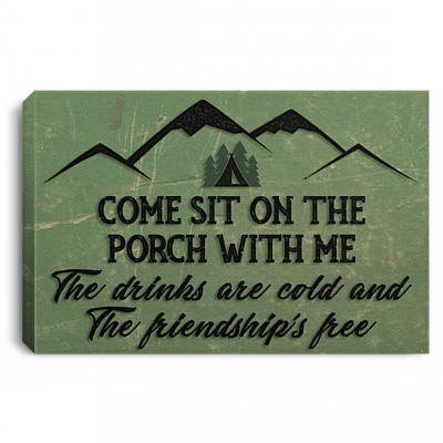Come Sit On The Porch With Me The Drinks Are Cold Friendship's Free Framed Canvas - Unframed Poster