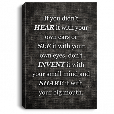If You Didn't Hear It With Your Ears Or See With Your Eyes Don't Invent Framed Canvas - Unframed Poster