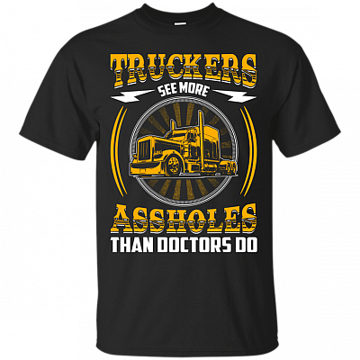 Truckers See More Assholes Than Doctors Do T-Shirt