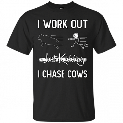 I Work Out Just Kidding I Chase Cows T-Shirt