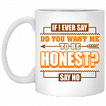 If I Ever Say Do You Want Me To Be Honest Say No Ceramic Coffee Mug - Water Bottle - Color Changing Mug