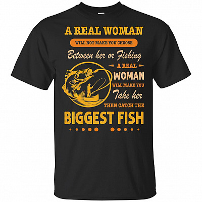 A Real Woman Will Not Make You Choose Between Her or Fishing T-Shirt