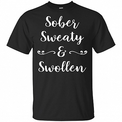 Sober Sweaty and Swollen T-Shirt - Pregnancy Shirt for Women