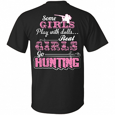 Some Girls Play With Dolls Real Girls Go Hunting Print On Back T-Shirt