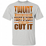 Twunt Because Sometimes Twat and Cunt Just Dont Cut It T-Shirt