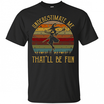 Underestimate Me That'll Be Fun T-Shirt