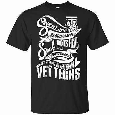 Sweat Dries Blood Clots Bones Heal Suck It Up Buttercup Only Strong Women Become Vet Techs T-Shirt