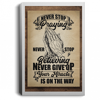 Never Stop Praying Never Give Up Your Miracle Is On The Way Framed Canvas Prints - Unframed Poster