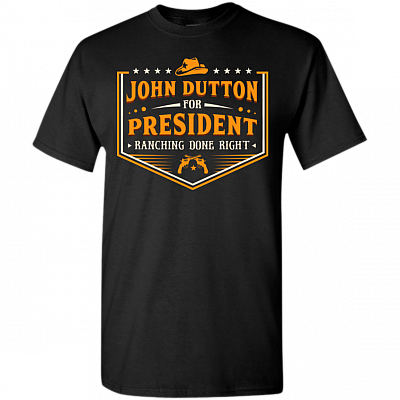 John Dutton For President Ranching Done Right T-Shirt - Yellowstone Shirt