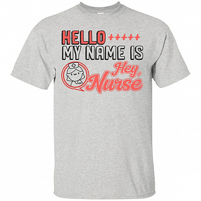 Hello My Name Is Hey Nurse T-Shirt - Funny Nurse Shirt Women