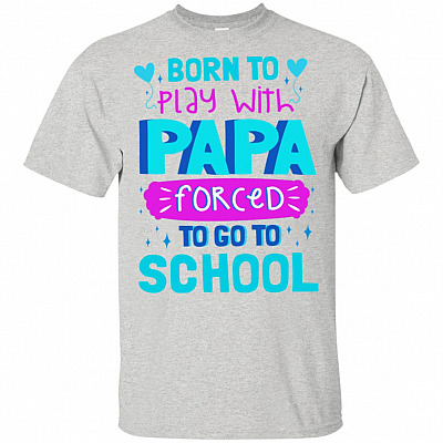 Born To Play With Papa Forced To Go To School Funny Grandchildren Youth Shirt