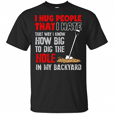 I Hug People That I Hate That Way I Know How Big The Hole T-shirt - V-neck
