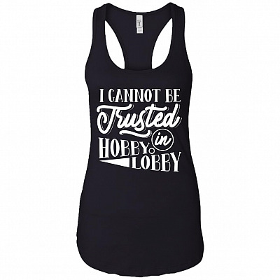 I Cannot Be Trusted in Hobby Lobby Cotton Tank Top Tee - Ladies Racerback Tank
