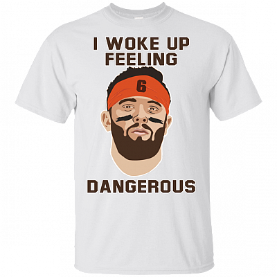I Woke Up Feeling Dangerous Shirt Baker Mayfield Dangerous Long Sleeve T-Shirt Hoodie
