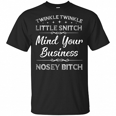 Twinkle Twinkle Little Snitch Mind Your Business Nosey Bitch T-Shirt