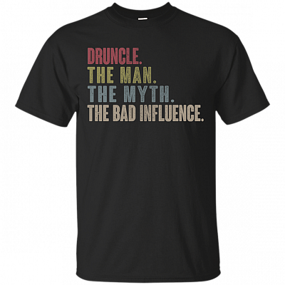 Druncle The Man The Myth The Bad Influence T-Shirt - Druncle Shirt