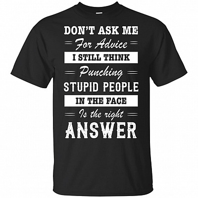 Don't Ask Me For Advice I Still Think Punching Stupid People T-Shirt