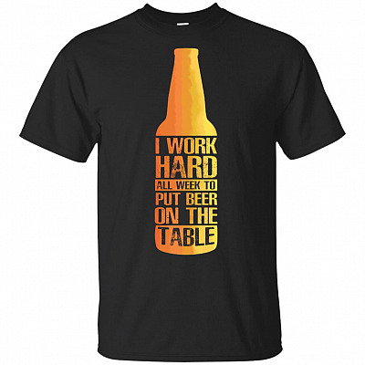 Work Hard All Week To Put Beer-On The Table T-Shirt