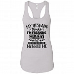 My Husband Thinks I'm Crazy But I'm Not The One Married Me Tank Top Tee - Ladies Racerback Tank