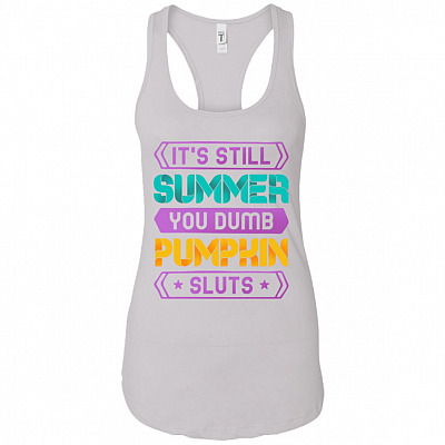It's Still Summer You Dumb Pump-kin Sluts Anti Halloween Funny Tank Top Tee - Ladies Racerback Tank