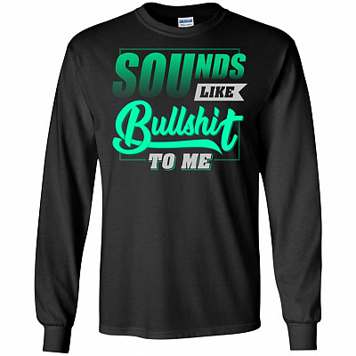 Sounds Like Bullshit To Me Hoodie - Sweatshirt - Long Sleeve Shirt