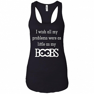 I Wish All My Problems Were As Little As My Boobs Cotton Tank Top Tee - Ladies Racerback Tank